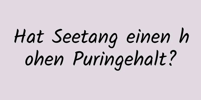 Hat Seetang einen hohen Puringehalt?