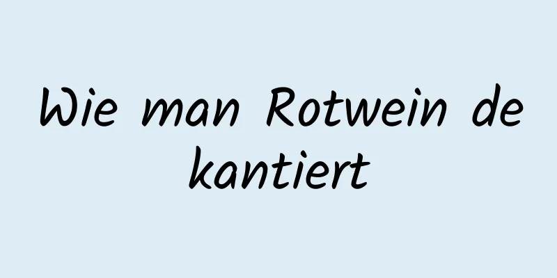 Wie man Rotwein dekantiert