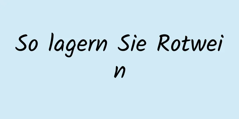So lagern Sie Rotwein