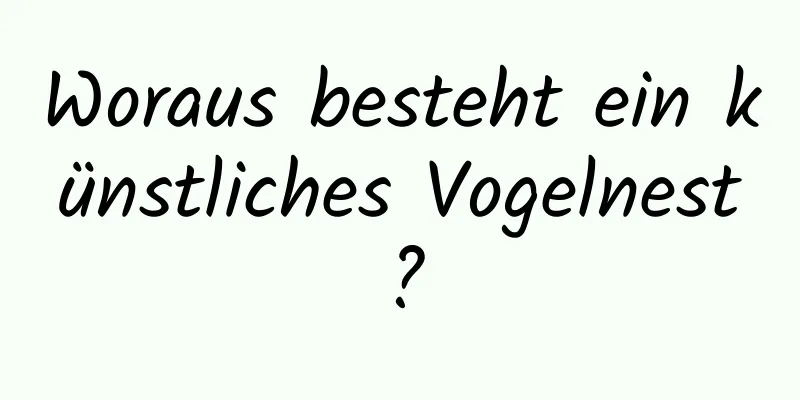 Woraus besteht ein künstliches Vogelnest?