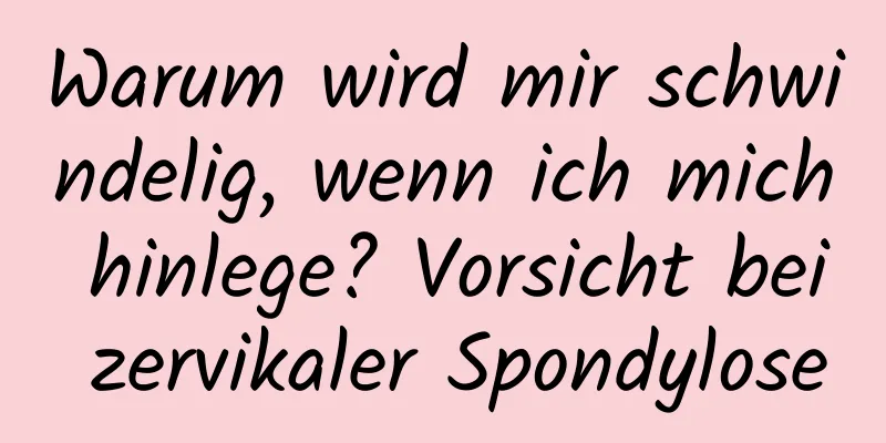 Warum wird mir schwindelig, wenn ich mich hinlege? Vorsicht bei zervikaler Spondylose