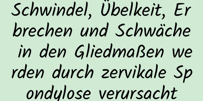 Schwindel, Übelkeit, Erbrechen und Schwäche in den Gliedmaßen werden durch zervikale Spondylose verursacht