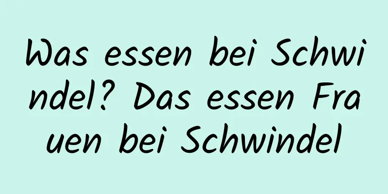 Was essen bei Schwindel? Das essen Frauen bei Schwindel