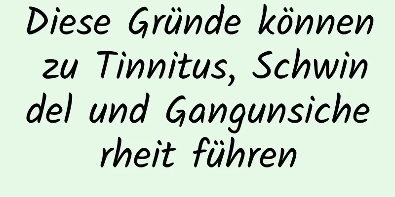 Diese Gründe können zu Tinnitus, Schwindel und Gangunsicherheit führen