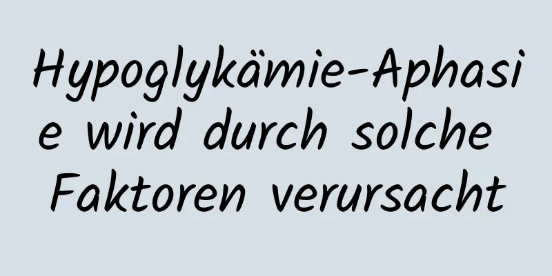 Hypoglykämie-Aphasie wird durch solche Faktoren verursacht