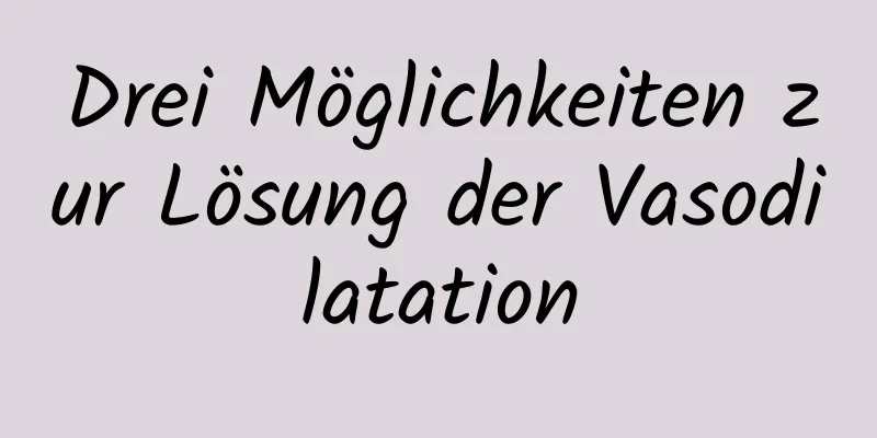 Drei Möglichkeiten zur Lösung der Vasodilatation