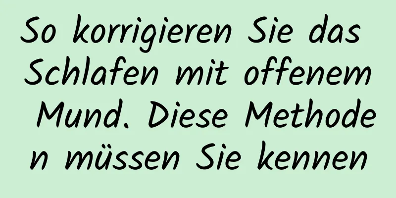 So korrigieren Sie das Schlafen mit offenem Mund. Diese Methoden müssen Sie kennen