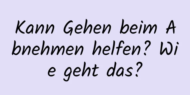 Kann Gehen beim Abnehmen helfen? Wie geht das?