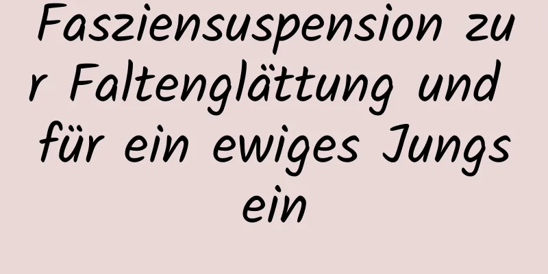 Fasziensuspension zur Faltenglättung und für ein ewiges Jungsein
