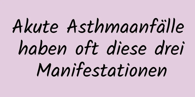 Akute Asthmaanfälle haben oft diese drei Manifestationen
