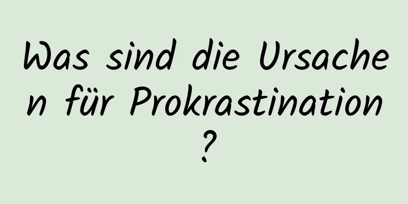 Was sind die Ursachen für Prokrastination?