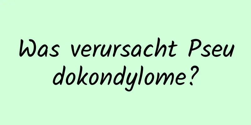 Was verursacht Pseudokondylome?