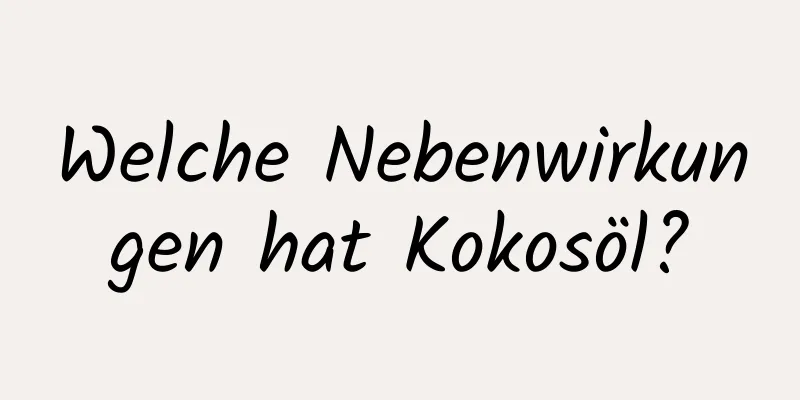 Welche Nebenwirkungen hat Kokosöl?