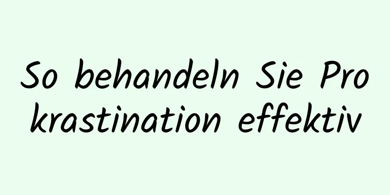 So behandeln Sie Prokrastination effektiv