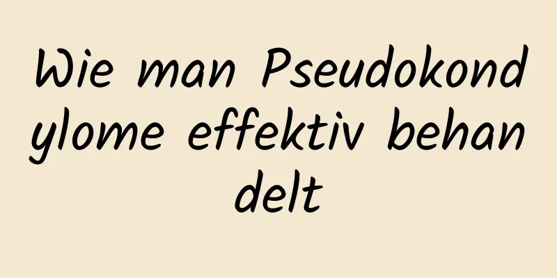 Wie man Pseudokondylome effektiv behandelt