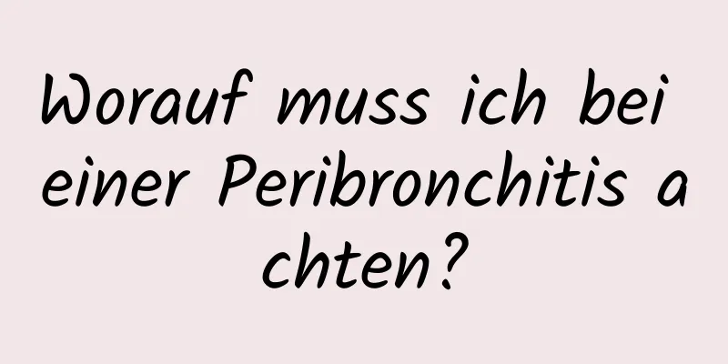 Worauf muss ich bei einer Peribronchitis achten?