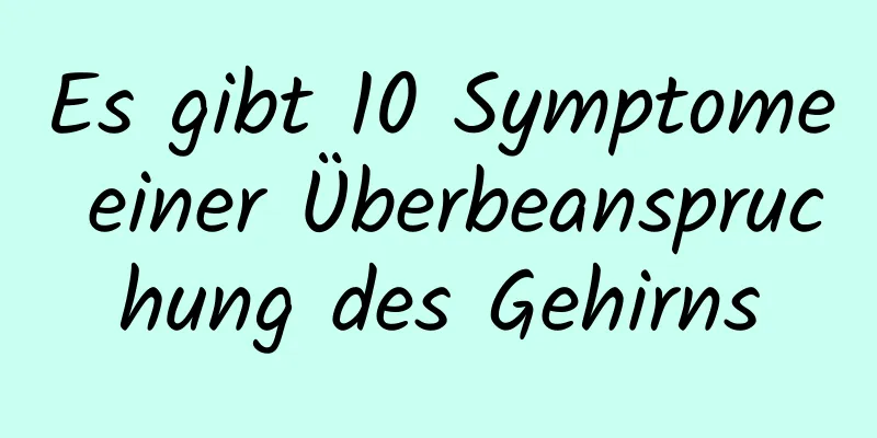 Es gibt 10 Symptome einer Überbeanspruchung des Gehirns