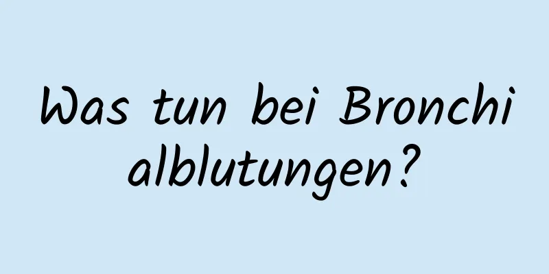 Was tun bei Bronchialblutungen?