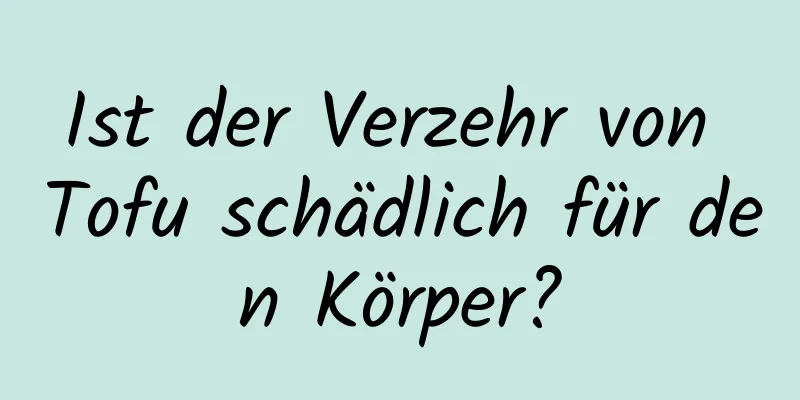 Ist der Verzehr von Tofu schädlich für den Körper?