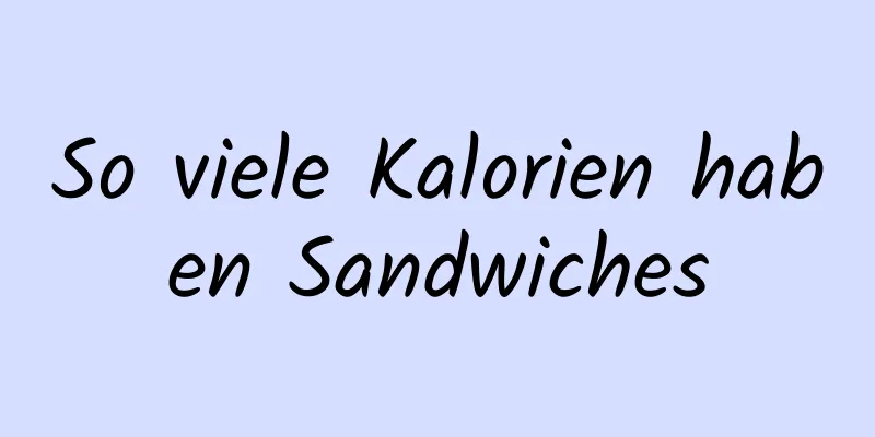 So viele Kalorien haben Sandwiches