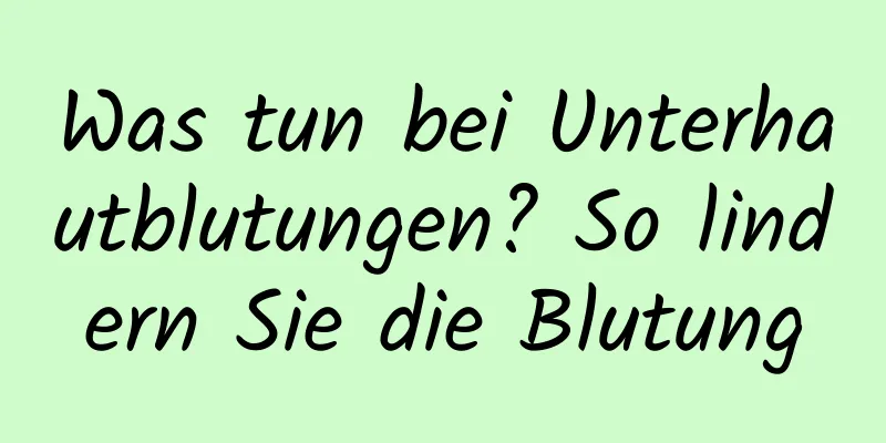 Was tun bei Unterhautblutungen? So lindern Sie die Blutung