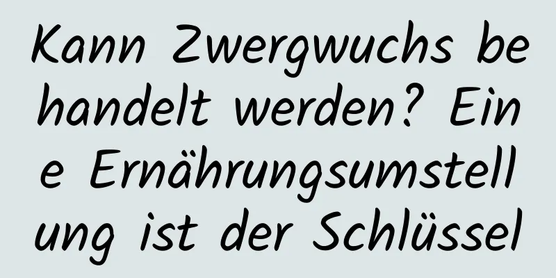Kann Zwergwuchs behandelt werden? Eine Ernährungsumstellung ist der Schlüssel