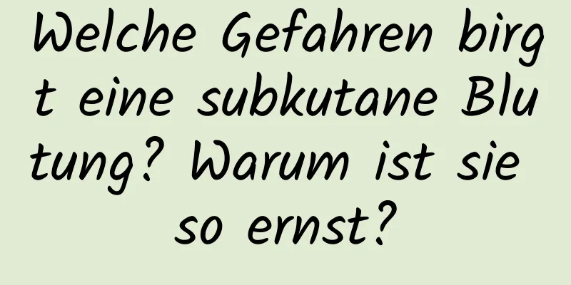 Welche Gefahren birgt eine subkutane Blutung? Warum ist sie so ernst?