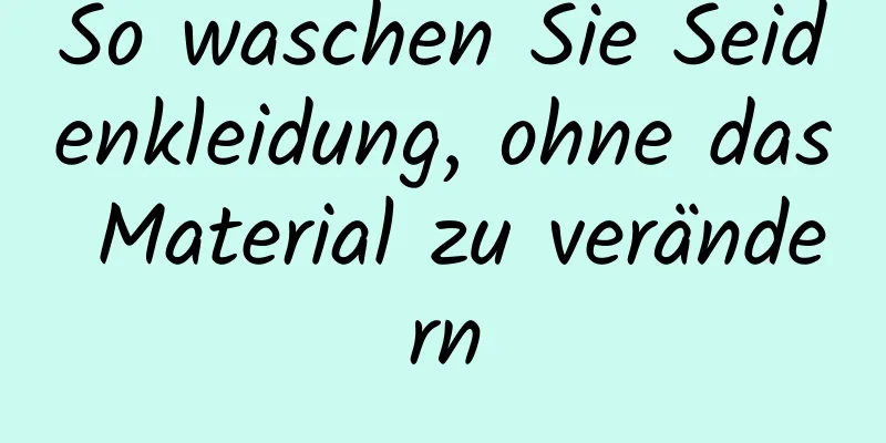 So waschen Sie Seidenkleidung, ohne das Material zu verändern