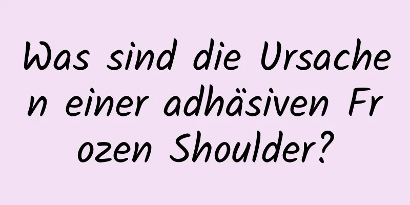 Was sind die Ursachen einer adhäsiven Frozen Shoulder?