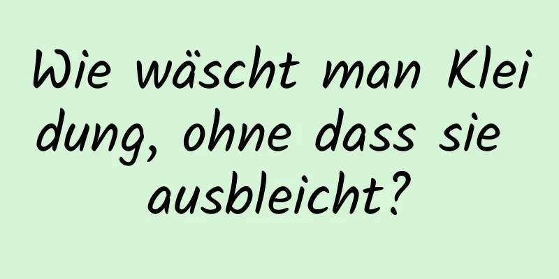 Wie wäscht man Kleidung, ohne dass sie ausbleicht?