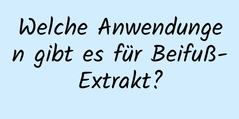 Welche Anwendungen gibt es für Beifuß-Extrakt?