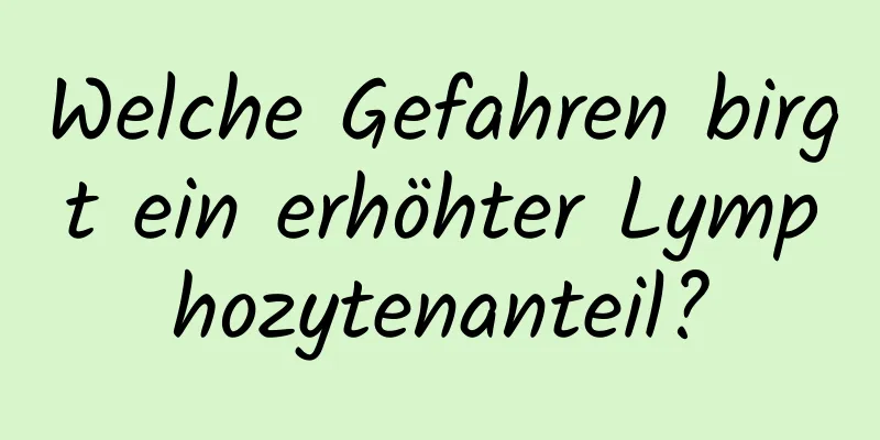Welche Gefahren birgt ein erhöhter Lymphozytenanteil?