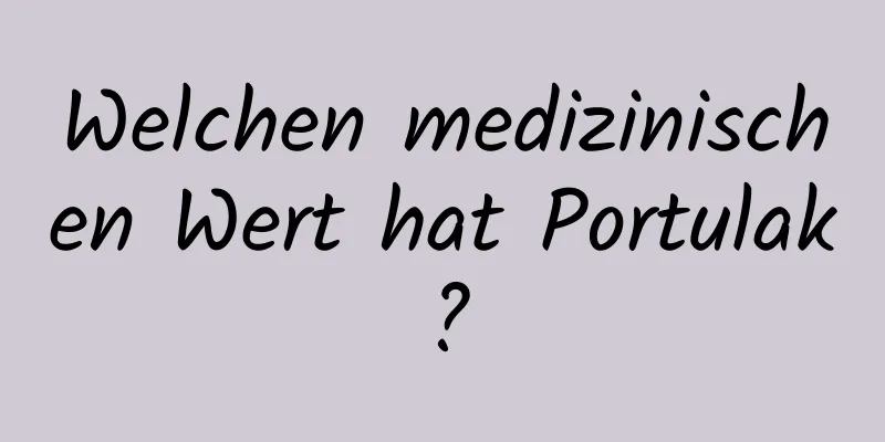 Welchen medizinischen Wert hat Portulak?