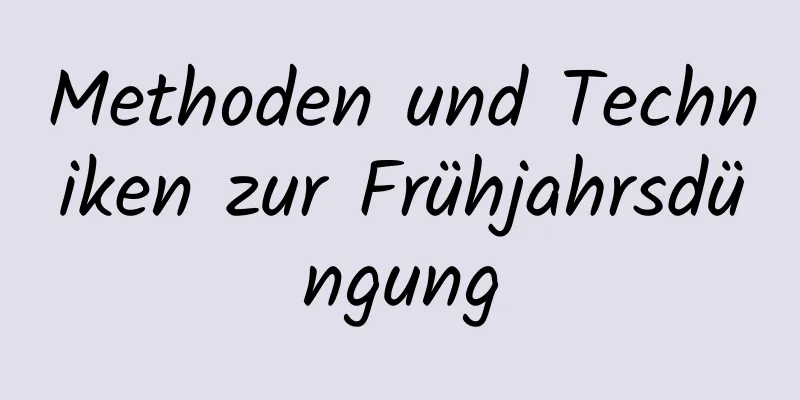 Methoden und Techniken zur Frühjahrsdüngung