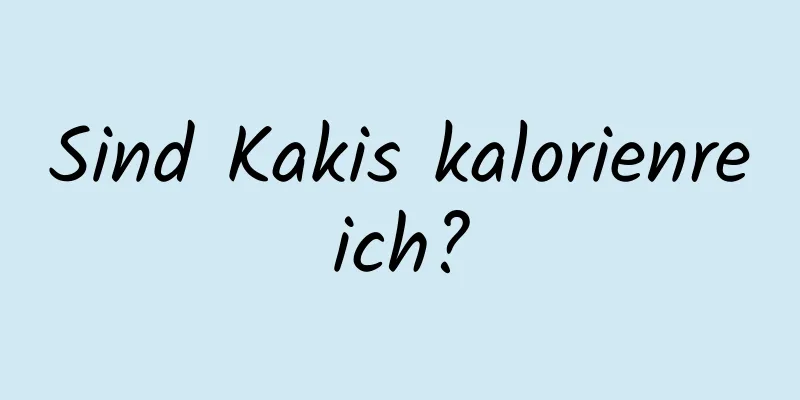 Sind Kakis kalorienreich?