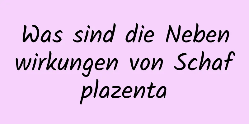 Was sind die Nebenwirkungen von Schafplazenta