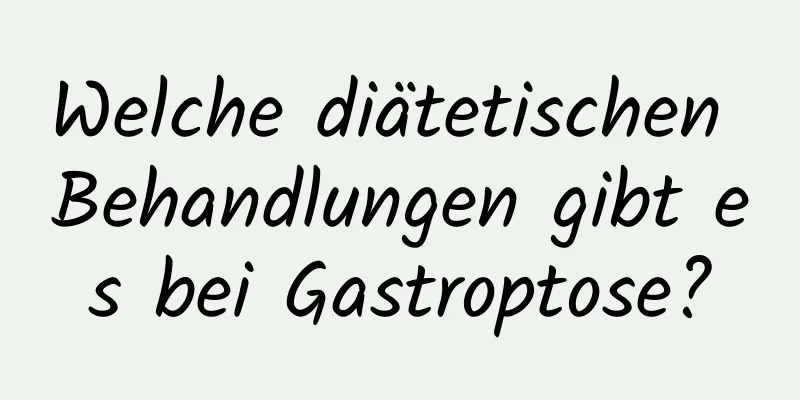 Welche diätetischen Behandlungen gibt es bei Gastroptose?