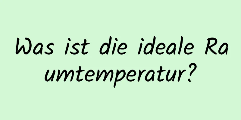 Was ist die ideale Raumtemperatur?