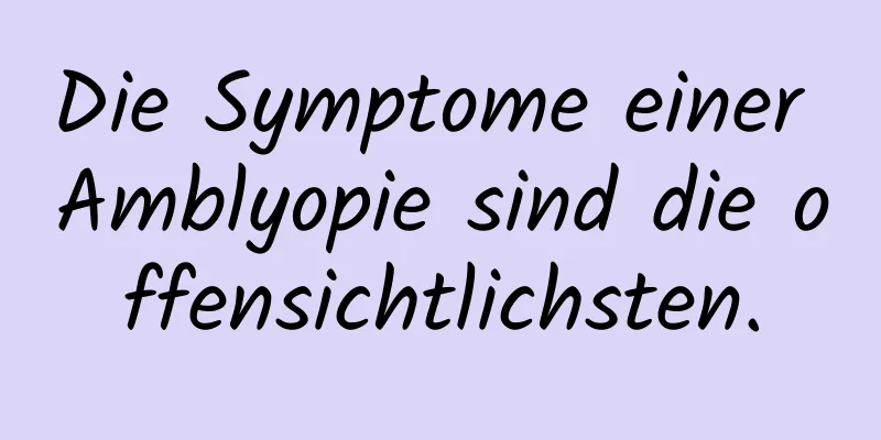 Die Symptome einer Amblyopie sind die offensichtlichsten.