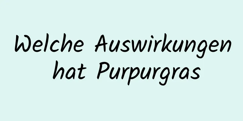 Welche Auswirkungen hat Purpurgras