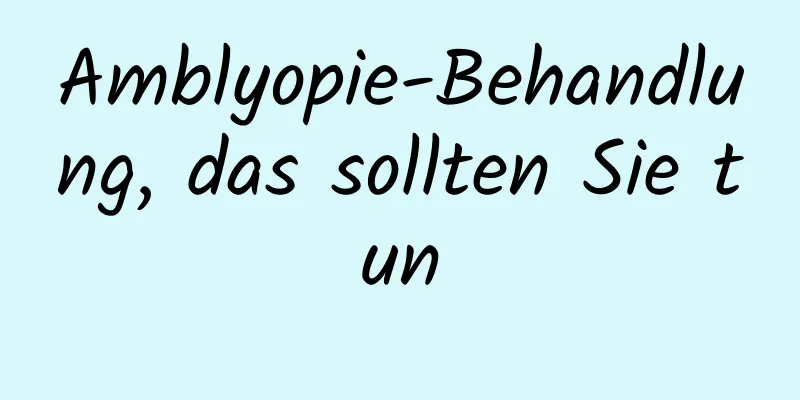 Amblyopie-Behandlung, das sollten Sie tun
