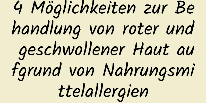 4 Möglichkeiten zur Behandlung von roter und geschwollener Haut aufgrund von Nahrungsmittelallergien