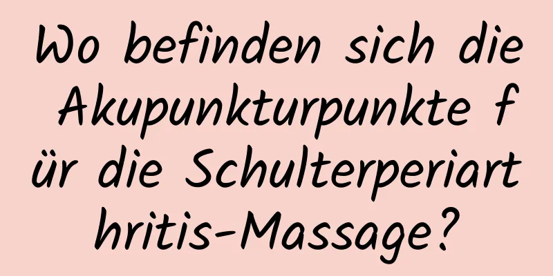 Wo befinden sich die Akupunkturpunkte für die Schulterperiarthritis-Massage?