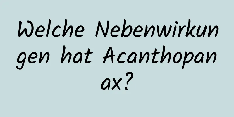 Welche Nebenwirkungen hat Acanthopanax?