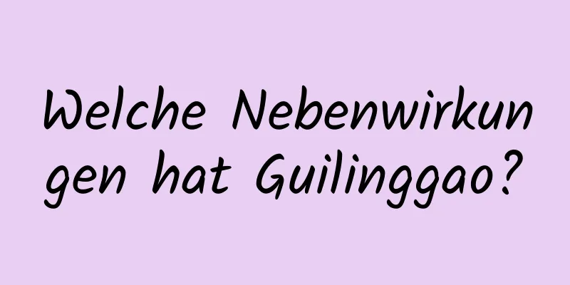 Welche Nebenwirkungen hat Guilinggao?