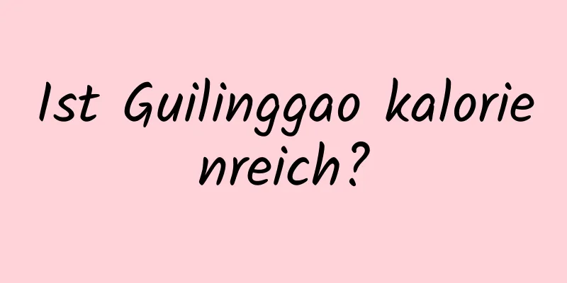Ist Guilinggao kalorienreich?