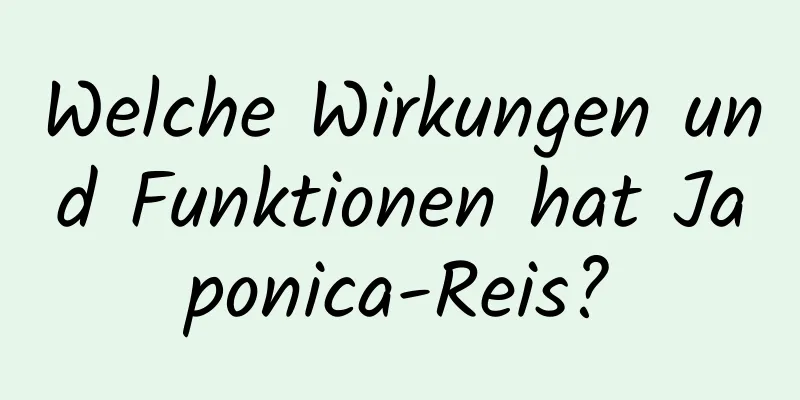 Welche Wirkungen und Funktionen hat Japonica-Reis?
