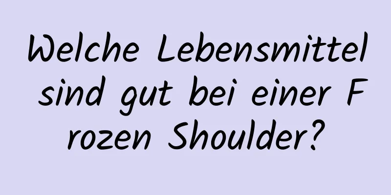 Welche Lebensmittel sind gut bei einer Frozen Shoulder?