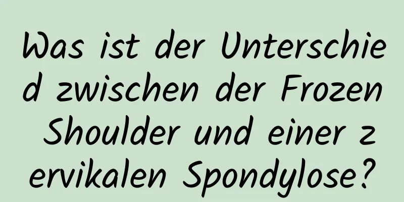 Was ist der Unterschied zwischen der Frozen Shoulder und einer zervikalen Spondylose?