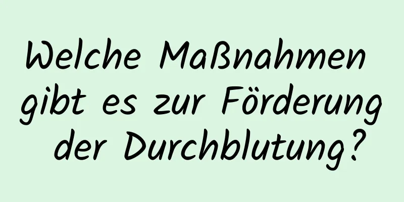 Welche Maßnahmen gibt es zur Förderung der Durchblutung?